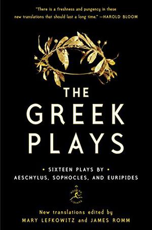 The Greek Plays: Sixteen Plays by Aeschylus, Sophocles, and Euripides  (Modern Library Classics) by Mary Lefkowitz, James Romm
