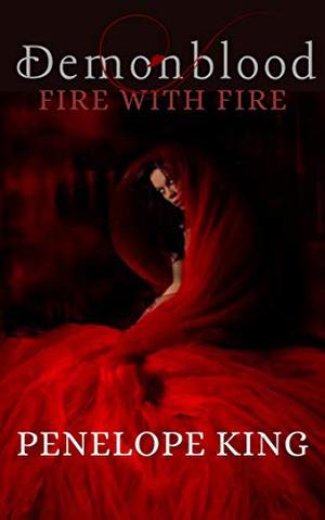 Fire with Fire by Penelope King