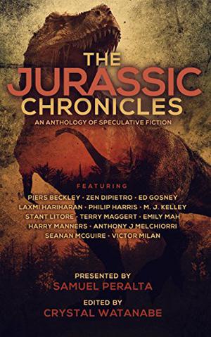 The Jurassic Chronicles by Samuel Peralta, Victor Milán, Seanan McGuire, Piers Beckley, Ed Gosney, Emily Mah, M.J. Kelley, Laxmi Hariharan, Stant Litore, Philip Harris