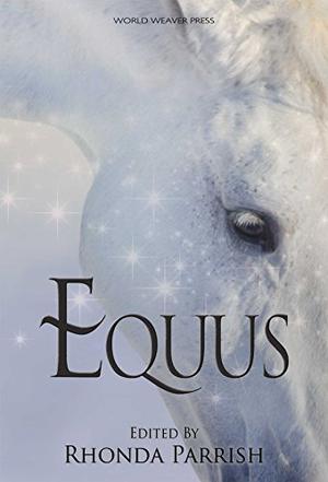 Equus by Rhonda Parrish, J.G. Formato, Diana Hurlburt, Tamsin Showbrook, Laura VanArendonk Baugh, VF LeSann, Dan Koboldt, J.J. Roth, Susan MacGregor, Pat Flewwelling, Angela Rega, Michael Leonberger, Sandra Wickham, Stephanie A. Cain, Cat McDonald, Andrew Bourelle, Chadwick Ginther, K.T. Ivanrest, Jane Yolen, M.L.D. Curelas