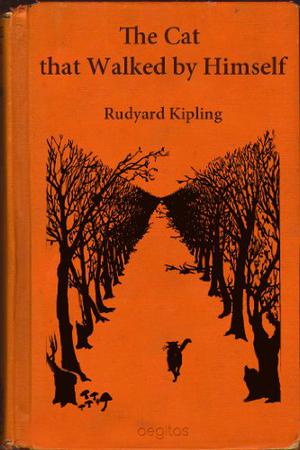 The Cat That Walked By Himself by Rudyard Kipling