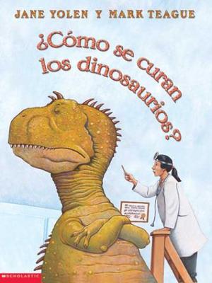 Como Se Curan los Dinosaurios? / How Do Dinosaurs Get Well Soon? by Jane Yolen