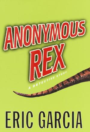 Anonymous Rex : Reader's Edition by Eric Garcia