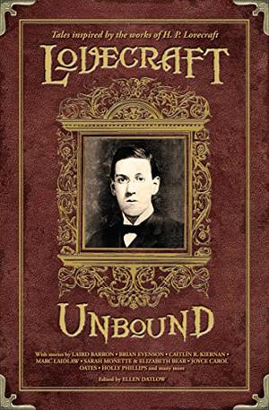 Lovecraft Unbound by Ellen Datlow, Dale Bailey, Richard Bowes, Anna Tambour, Brian Evenson, Amanda Downum, Joel Lane, Holly Phillips, William Browning Spencer, Caitlín R. Kiernan, Michael Cisco, Marc Laidlaw, Michael Chabon, Lavie Tidhar, Joyce Carol Oates, Simon Kurt Unsworth, Michael Shea, Gemma Files, Sarah Monette, Elizabeth Bear, Laird Barron, Nick Mamatas, Nathan Ballingrud