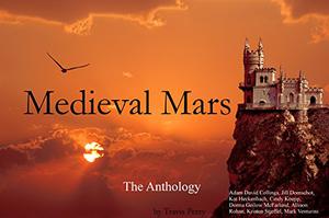 Medieval Mars: The Anthology by Travis Perry, Kat Heckenbach, Allison Rohan, Adam David Collings, Jill Domschot, Mark Venturini, Cindy Koepp, Kristen Stieffel, Donna Gielow McFarland
