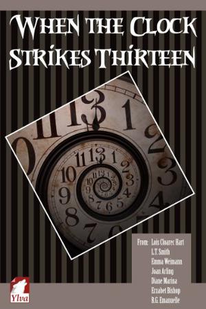 When the Clock Strikes Thirteen by Astrid Ohletz, L.T. Smith, Emma Weimann, Joan Arling, Diane Marina, Erzabet Bishop, R.G. Emmanuelle, Lois Cloarec Hart