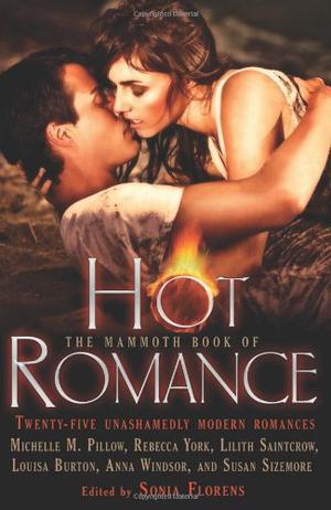 The Mammoth Book of Hot Romance by Sonia Florens, Michelle M. Pillow, Rebecca York, Lilith Saintcrow, Louisa Burton, Anna Windsor, Susan Sizemore, Adrianne Brennan, Bonnie Edwards, Charlene Teglia, Rosemary Laurey, Shiloh Walker, Portia Da Costa, Sèphera Girón, Delilah Devlin, Selah March, Justine Elyot, Charlotte Stein, Sasha White, K.D. Grace, Victoria Janssen, Cathy Clamp, N.J. Walters, Jackie Kessler, Madelynne Ellis