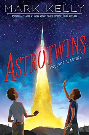 Astrotwins -- Project Blastoff by Mark Edward Kelly, Martha Freeman