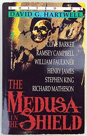 The Medusa in the Shield by David G. Hartwell, Robert Aickman, Charlotte Perkins Gilman, William Faulkner, Robert Smythe Hichens, Richard Matheson, Joanna Russ, Dennis Etchison, D.H. Lawrence, Tanith Lee, Flannery O'Connor, Ramsey Campbell, Thomas M. Disch, Henry James, Theodore Sturgeon, Clive Barker, Edgar Allan Poe, Stephen King, Michael Lawson Bishop, H.P. Lovecraft, J. Sheridan Le Fanu