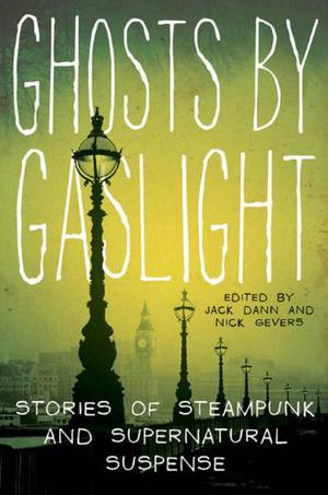 Ghosts by Gaslight by Jack Dann, Peter S. Beagle, Terry Dowling, Garth Nix, Gene Wolfe, Margo Lanagan, Sean Williams, Robert Silverberg, John Harwood, Richard Harland, Marly Youmans, Theodora Goss, Lucius Shepard, Laird Barron, Paul Park, Jeffrey Ford, James K. Morrow, John Langan
