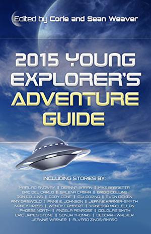 2015 Young Explorer's Adventure Guide by Corie Weaver, Marilag Angway, Deanna Baran, Mike Barretta, Eric Del Carlo, Salena Casha, Ron Collins, Cory Cone, C.J. Daring, Evan Dicken, Anne E. Johnson, Amy Griswold, Jeanne Kramer-Smyth, Nancy Kress, Wendy Lambert, Vanessa MacLellan, Phoebe North, Douglas Smith, Sonja Thomas, Deborah Walker, Jeannie Warner, Alvaro Zinos-Amaro, Angela Penrose
