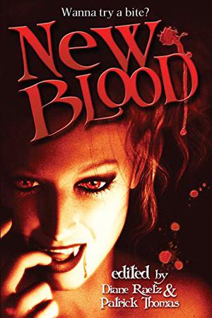 New Blood by Diane Raetz, Patrick Thomas, Danielle Ackley-McPhail, T.L. Randleman, K.T. Pinto, Terri Osborne, C.J. Henderson, W.H. Horner, Hildy Silverman, Brad Aiken, Neal Levin, Rowena Morrill, Bernie Mojzes, Jonathan Maberry, Linda Addison, Jeffrey Lyman, John Sunseri, James Chambers