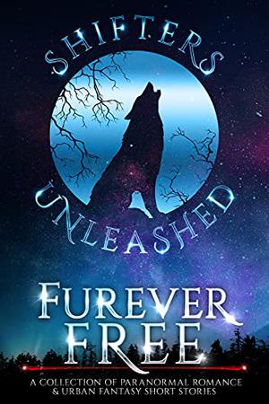 Furever Free  (Shifters Unleashed) by Gina Kincade, C.D. Gorri, Erzabet Bishop, Julie Morgan, Amanda Kimberley, Fiona Starr, Lia Davis, Melissa Bell, Sapphire Winters, Zoe Forward, N. Gray, Claire Davon, Laura Greenwood, A.L. Kessler, Carrie Pulkinen, Elle Boon, Zoey Indiana, Mia Bishop, Dena Garson, Julia Mills, Zelda Knight