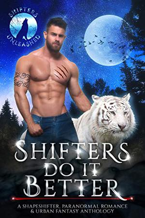 Shifters Do It Better: A Shapeshifter Paranormal Romance & Urban Fantasy Anthology  (Shifters Unleashed) by Gina Kincade, C.D. Gorri, Erzabet Bishop, Julie Morgan, Julia Mills, Margo Bond Collins, Mia Bishop, Lulu M. Sylvian, A.L. Kessler, Silvana G. Sánchez, McKayla Schutt, Pepper McGraw, J.P. Uvalle, Jude Cocaigne, Cameron Allie, Mary Winter, Elle Cross, Jo Pilsworth, Margaret A. Daly, Tracey H. Kitts