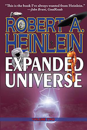 Robert A. Heinlein's Expanded Universe: Volume Two by Robert A. Heinlein