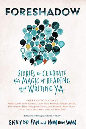 Foreshadow: Stories to Celebrate The Magic of Reading & Writing YA by Emily X.R. Pan, Nova Ren Suma, Tanvi Berwah, Mayra Cuevas, Gina Chen, Linda Cheng, Tanya Aydelott, Nora Elghazzawi, Rachel Hylton, Sophie Meridien, Maya Prasad, Flor Salcedo, Joanna Truman, Adriana Marachlian, Desiree S. Evans