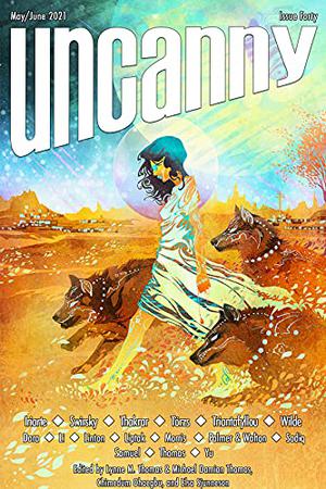 Uncanny Magazine Issue 40: May/June 2021 by Lynne M. Thomas, Michael Damian Thomas, Fran Wilde, José Pablo Iriarte, Rachel Swirsky, Eugenia Triantafyllou, Emma Törzs, Shveta Thakrar, Sheree Renée Thomas