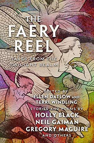 The Faery Reel: Tales from the Twilight Realm by Ellen Datlow, Holly Black, Ellen Steiber, Nina Kiriki Hoffman, Patricia A. McKillip, Gregory Maguire, Hiromi Goto, A.M. Dellamonica, Neil Gaiman, Bill Congreve, Jeffrey Ford, Emma Bull, Nan Fry, Charles de Lint, Delia Sherman, Tanith Lee, Gregory Frost, Kelly Link, Steve Berman, Bruce Glassco, Katherine Vaz