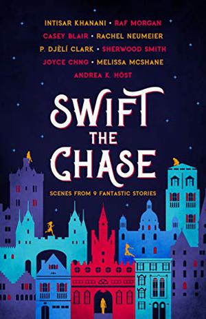 Swift the Chase: Scenes From 9 Fantastic Stories by Intisar Khanani, Raf Morgan, Casey Blair, Rachel Neumeier, P. Djèlí Clark, Sherwood Smith, Joyce Chng, Melissa McShane, Andrea K. Höst