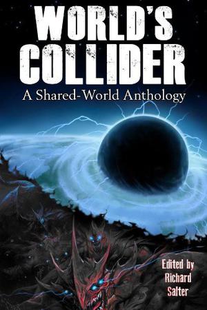 World's Collider: A Shared-World Anthology by Richard Salter, Steven Savile, James Moran, Aaron Rosenberg, Trent Zelazny, Jonathan Green, Simon Kurt Unsworth, Kelly Hale, Jonathon Templar, Jordan Ellinger, Megan N. Moore, Dave Hutchinson, Pete Kempshall, Dave Hoskin, Elise Hattersley, Violet Addison, Richard Wright, Paul Pearson, Nicholas Blake, David N. Smith