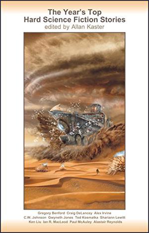 The Year's Top Hard Science Fiction Stories by Allan Kaster, Gregory Benford, Gwyneth Jones, Ted Kosmatka, Ken Liu, Ian R. MacLeod, Paul McAuley, Alastair Reynolds, Craig DeLancey, Shariann Lewitt