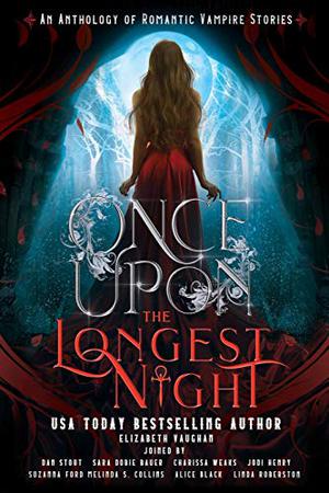 Once Upon the Longest Night: An Anthology of Romantic Vampire Stories by Charissa Weaks, Elizabeth Vaughan, Dan Stout, Sara Dobie Bauer