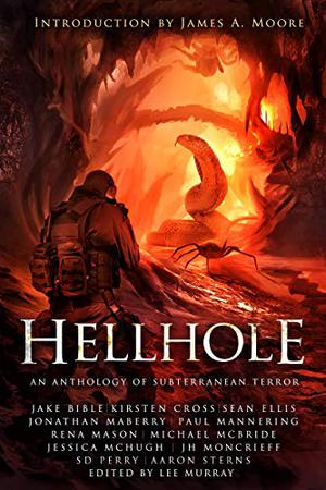 Hellhole: An Anthology of Subterranean Terror by Lee Murray, Rena Mason, Michael McBride, Jake Bible, Sean Ellis, Kirsten Cross, Paul Mannering, S.D. Perry, Jonathan Maberry, James A. Moore, J.H. Moncrieff, Aaron Sterns, Jessica McHugh