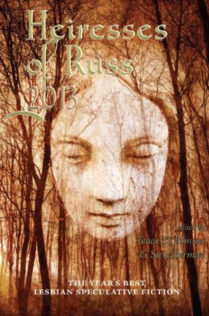 Heiresses of Russ 2013: The Years's Best Lesbian Speculative Fiction (Heiresses of Russ #3)