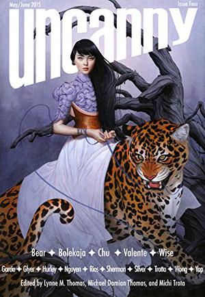 Uncanny Magazine Issue 4: May/June 2015 by Lynne M. Thomas, Michael Damian Thomas, Catherynne M. Valente, A.C. Wise, John Chu, Elizabeth Bear, Lisa Bolekaja, Delia Sherman, Kameron Hurley