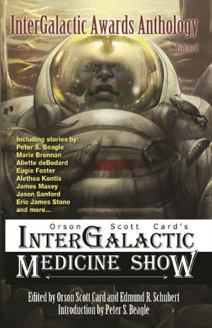 InterGalactic Awards Anthology Vol. I by Orson Scott Card, Jason Sanford, Eugie Foster, Alethea Kontis, Eric James Stone, Tom Pendergrass, Scott M. Roberts, Peter S. Beagle, Von Carr, Keffy R.M. Kehrli, Bruce Worden, James Maxey, Aliette deBodard, Marie Brennan