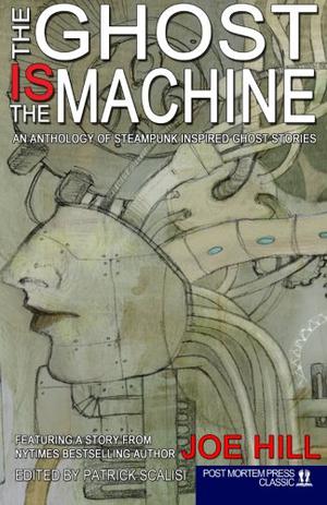 The Ghost IS the Machine by Patrick Scalisi, Joe Hill, Eric J. Guignard, Kristopher Triana, Matthew Alan Hughes, Rob Smales, Jay Wilburn, Alexis A. Hunter, J. David Anderson, Anton Cancre, Kenneth W. Cain, Gloria Weber, Christian A. Larsen, Rose Blackthorn, Jonathan Templar, Doug MacKenzie