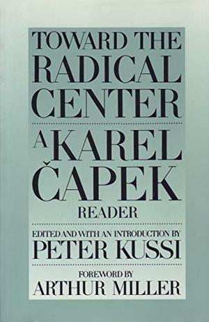 Toward the Radical Center: A Karel Capek Reader by Peter Kussi, Arthur Miller