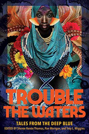 Trouble the Waters: Tales from the Deep Blue by Sheree Renée Thomas