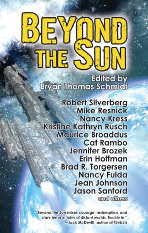 Beyond The Sun by Bryan Thomas Schmidt, Mike Resnick, Robert Silverberg, Nancy Kress, Kristine Kathryn Rusch, Jason Sanford, Autumn Rachel Dryden, Jennifer Brozek, Jamie Todd Rubin, Maurice Broaddus, Anthony R. Cardno, Cat Rambo, Jaleta Clegg, Brad R. Torgersen, Jean Johnson, Simon C. Larter, Nancy Fulda, Erin Hoffman, Alex Shvartsman