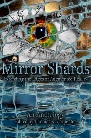Mirror Shards: Volume One by Thomas K. Carpenter, Annie Bellet, T.D. Edge, Grayson Morris, Melissa Yuan-Innes, E.M. Schadegg, Louise Herring-Jones, Alex J. Kane, Ken Liu, George S. Walker