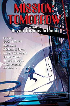 Mission: Tomorrow by Bryan Thomas Schmidt, Angus McIntyre, Robert Silverberg, Ben Bova, Mike Resnick, Jack Skillingstead, Jack McDevitt, Michael Flynn, Sarah A. Hoyt, Michael Capobianco, James E. Gunn, David D. Levine, Alex Shvartsman, Lezli Robyn, Jaleta Clegg, Curtis C. Chen, Christopher McKitterick, Jay Werkheiser, Brenda Cooper, Robin Wayne Bailey
