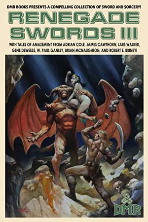 Renegade Swords III by D.M. Ritzlin, Adrian Cole, James Cawthorn, Lars Walker, Brian McNaughton, Robert E. Briney, Gene DeWeese, Paul W. Ganley