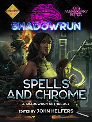 Spells & Chrome by John Helfers, Michael A. Stackpole, J.M. Hardy, Jason Schmetzer, Steven Mohan Jr., Stephen Dedman, Steve Kenson, Phaedra Weldon, Kevin Killiany, Matt Forbeck, William H. Keith, Jean Rabe