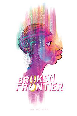 Broken Frontier: Anthology by Kurt Belcher, Marguerite Bennett, Cullen Bunn, Tyler Chin-Tanner, Scott Ferguson, Joshua Hale Fialkov, Frederik Hautain, Phil Hester, David Hine, A. David Lewis, Adam Egypt Mortimer, Steve Orlando, Greg Pak, Fred Van Lente, Justin Zimmerman, Box Brown, Steve Bryant, Nathan Fox, Salgood Sam, Varga Tomi, Sean Wang