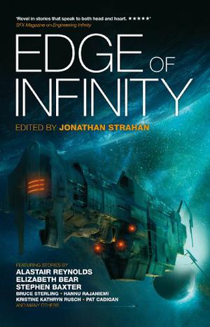 Edge of Infinity by Jonathan Strahan, Pat Cadigan, Elizabeth Bear, James S.A. Corey, Sandra McDonald, Stephen D. Covey, John Barnes, Paul McAuley, Kristine Kathryn Rusch, Gwyneth Jones, Hannu Rajaniemi, Stephen Baxter, Alastair Reynolds, An Owomoyela, Bruce Sterling