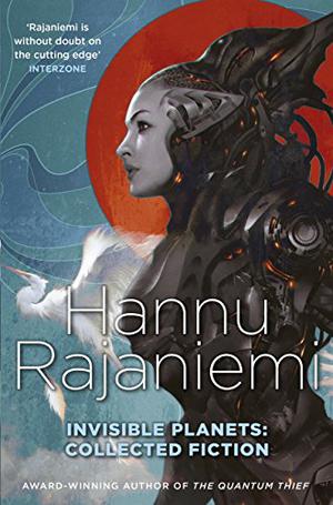 Collected Fiction by Hannu Rajaniemi