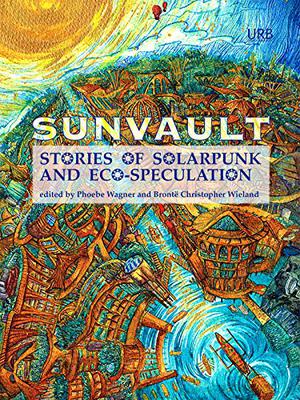 Sunvault: Stories of Solarpunk and Eco-Speculation by Phoebe Wagner, Brontë Christopher Wieland, Andrew Dincher, Jess Barber, Santiago Belluco, Lisa M. Bradley, José M. Jimenez, Chloe N. Clark, Brandon Crilly, Yilun Fan, Jaymee Goh, Maura Lydon, Camille Meyers, Lev Mirov, Kristine Ong Muslim, joel nathanael, Sara Norja, Brandon O’Brien, Daniel José Older, Jack Pevyhouse, C. Samuel Rees, Iona Sharma, Nisi Shawl, Karyn L. Stecyk, Bogi Takács, Lavie Tidhar, Aleksei Valentín, T.X. Watson, A.C. Wise, Nick Wood, Tyler Young, Bethany Powell