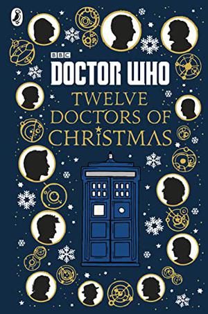 The Twelve Doctors of Christmas by Jacqueline Rayner, Colin Brake, Richard Dungworth, Mike Tucker, Gary Russell, Scott Handcock