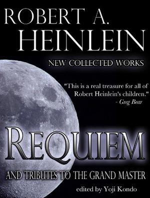 Requiem: New Collected Works by Robert A. Heinlein and Tributes to the Grand Master by Robert A. Heinlein, Larry Niven, Tom Clancy, Spider Robinson