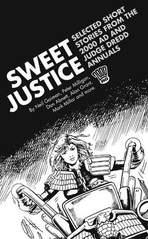 Sweet Justice: Selected Short Stories from the 2000 AD and Judge Dredd Annuals by Neil Gaiman, Peter Milligan, Dan Abnett, Alan Grant, Mark Millar, Andy Lanning, Ian Rimmer
