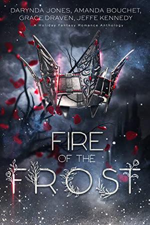 Fire of the Frost by Darynda Jones, Jeffe Kennedy, Grace Draven, Amanda Bouchet