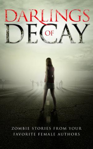 Darlings of Decay by Tamara Rose Blodgett, Laura Bretz, Tonia Brown, Chantal Boudreau, Catt Dahman, Mia Darien, C.M. Doporto, Jacqueline Druga, Dana Fredsti, Kristen Middleton, April Grey, Michelle Kilmer, Rebecca Hansen, Lori R. Lopez, Suzi M., Shannon Mayer, Tara Maya, Lyra Mcken, Cynthia Melton, Chrissy Peebles, Jeannie Rae, Suzanne Robb, Julianne Snow, Rebecca Snow, Anna Taborska, Ally Thomas, Christine Verstraete, Annie Walls, Jen Wilde, A.R. Von, Vanessa Booke