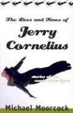 The Lives and Times of Jerry Cornelius: Stories of the Comic Apocalypse (Jerry Cornelius #7)