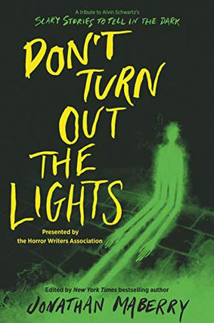 Don't Turn Out the Lights: A Tribute to Alvin Schwartz's Scary Stories to Tell in the Dark by Jonathan Maberry, Micol Ostow, Courtney Alameda, Amy Lukavics, Michael Northrop, Josh Malerman, Madeleine Roux, Brenna Yovanoff, Brendan Reichs, Tananarive Due, R.L. Stine, Barry Lyga, Margaret Stohl, Kami Garcia, Christopher Golden, Sherrilyn Kenyon, Adam Verner, Hillary Huber, Tonya Hurley, D.J. MacHale, N.R. Lambert, Z. Brewer