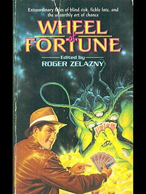 Wheel of Fortune by Roger Zelazny, Dean Wesley Smith, Paul Dellinger, Don Webb, John DeChancie, Thomas M.K. Stratman, Gerald Hausman, Karen Haber, Nina Kiriki Hoffman, Michael A. Stackpole, Gahan Wilson, Joe Haldeman, William Sanders, Richard A. Lupoff, Nelson S. Bond, William Browning Spencer, Jane Lindskold, Jeff Bredenberg, Kathe Koja, Barry N. Malzberg, Larry Segriff